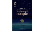 Castiga zilnic cartea "Sa nu pronunti: noapte" de Amos Oz
