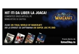 Castiga zilnic un trial World of Warcraft (de luni pana vineri), iar la sfarsit de saptamana (duminica) un super joc pe DVD
