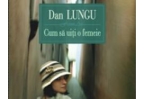 Castiga cartea "Cum sa uiti o femeie" de Dan Lungu